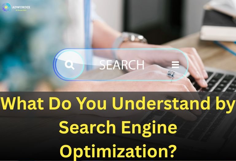 What Do You Understand by Search Engine Optimization