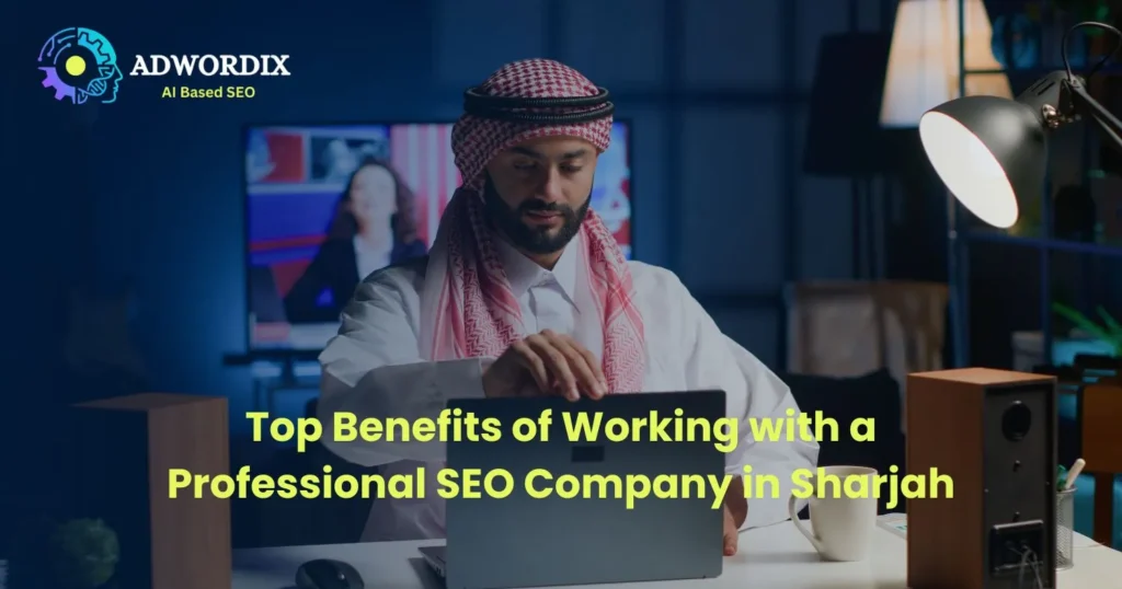 Top Benefits of Working with a Professional SEO Company in Sharjah